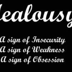 Jealousy a sign of insecurity, a sign of weakness, a sign of obsession.