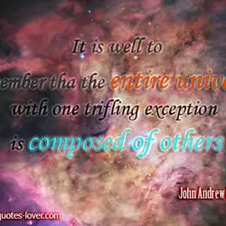 Remember that the entire universe with one trifling exception is composed of others