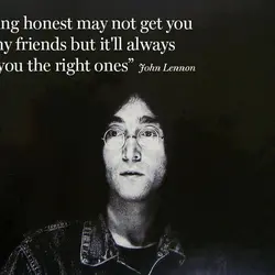 Being honest may not get you many friends but it'll always get you the right...