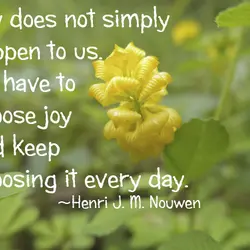 Joy does not simply happen to us. We have to choose joy and keep choosing...