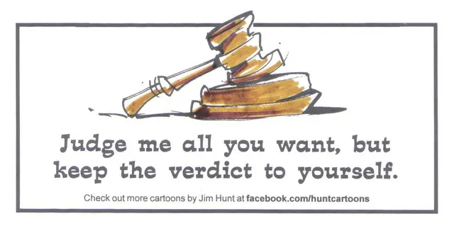 Judge me all you want, but keep the verdict to yourself