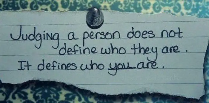 Judging a person does not define who they are It defines who you are