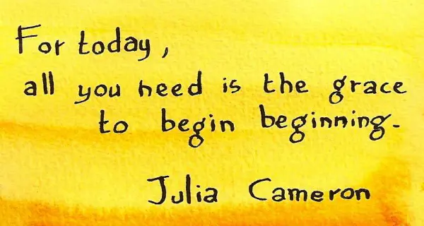 For today, all you need is the grace to begin beginning.