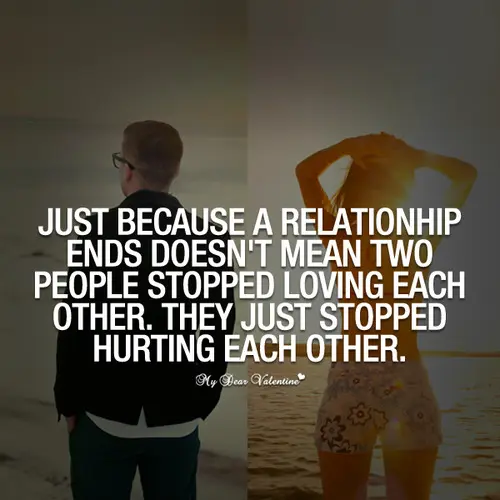 Just because a relationship ends doesn't mean two people stopped loving each other. They just stopped hurting each other.