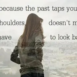 Just because the past taps you on the shoulders doesn't mean you have to look...