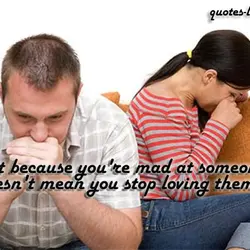 Just because you're mad at someone doesn't mean you stop loving them.
