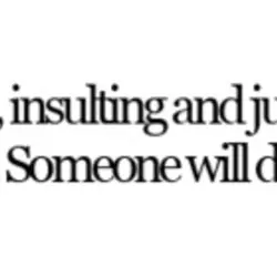 Keep on criticizing, insulting and judging other people. Someday someone will do the same to...