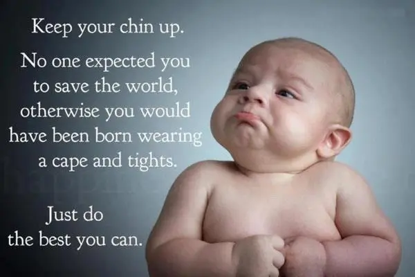 Keep your chin up. No one expected you to save the world, otherwise you would have been born wearing a cape and tights. Just do the best you can.