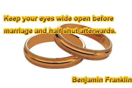 Keep your eyes wide open before marriage and keept half shut afterwards