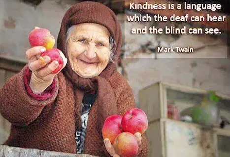 Kindness is a language which the deaf can hear and the blind can see.