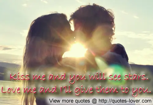 Kiss me and you will see stars. Love me and I'll give them to you