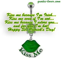 Kiss me because I'm Irish... Kiss me even if I'm not... Kiss me because I...