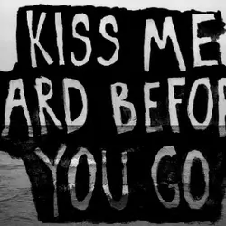 Kiss me hard before you go