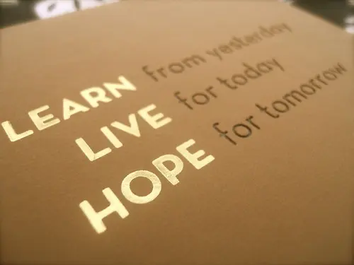 LEARN from yesterday,LIVE for today, HOPE for tomorrow.