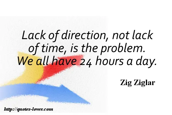 Lack of direction, not lack of time, is the problem. We all have 24 hours a day.