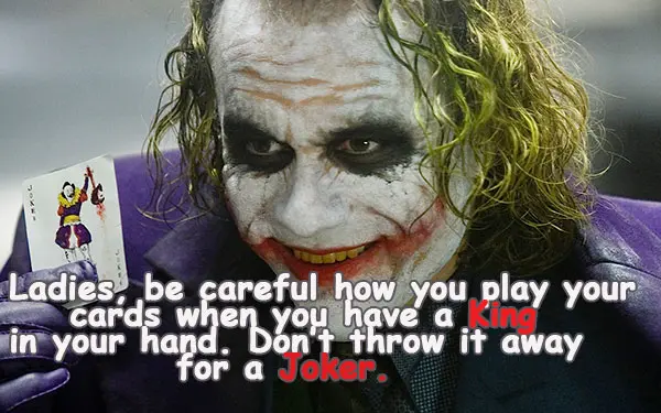 Ladies, be careful how you play your cards when you have a King  in your hand. Don’t throw it away for a Joker.