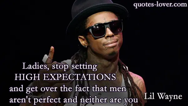 Ladies, stop setting HIGH EXPECTATIONS and get over the fact that men aren't perfect and neither are you.