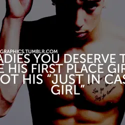 Ladies you deserve to be his first place girl, not his just in case girl.