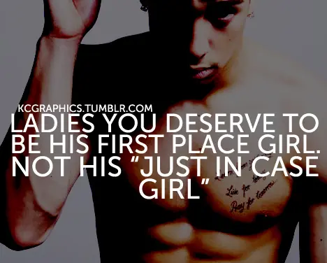 Ladies you deserve to be his first place girl, not his just in case girl.