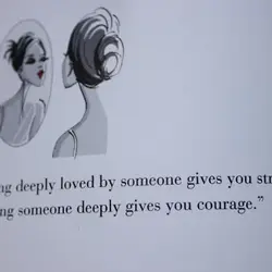 Being deeply loved by someone gives you strength; loving someone deeply gives you courage.