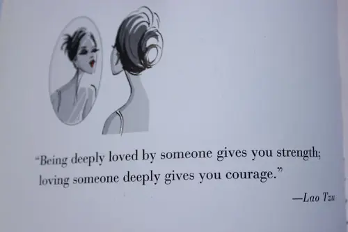 Being deeply loved by someone gives you strength; loving someone deeply gives you courage.