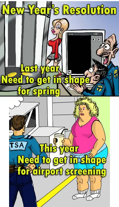 New Year's Resolution Last year Need to get in shape for spring This year need to get in shape for airport screening