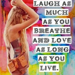 Laugh as much as you breathe and love as long you live