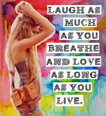 Laugh as much as you breathe and love as long you live