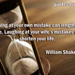 Laughing at your own mistake can lengthen your life. Laughing at your wife’s mistakes can...