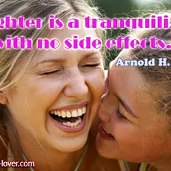 Laughter is a tranquilizer with no side effects.