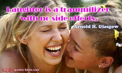 Laughter is a tranquilizer with no side effects.