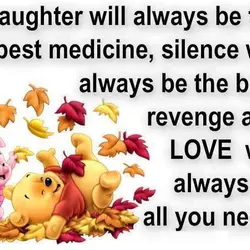 Laughter will always be the best medicine, silence will always be the best revenge and...