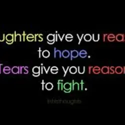 Laughters give you reason to hope. Tears give you reason to fight.