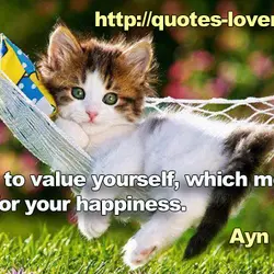 Learn to value yourself, which means: fight for your happiness.