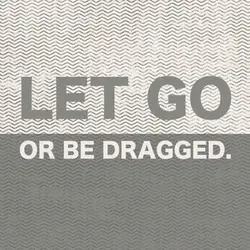Let go or be dragged.