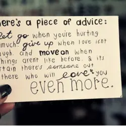 Let go when you're hurting too much. Give up when love isn't enough and move...