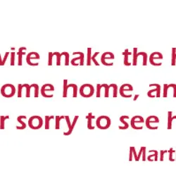Let the wife make the husband glad to come home, and let him make her...