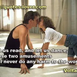 Let us read, and let us dance; these two amusements will never do any harm...
