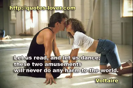Let us read, and let us dance; these two amusements will never do any harm to the world.