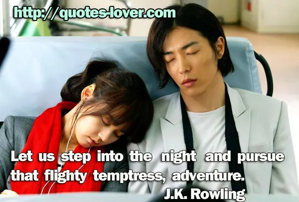 Let us step into the night and pursue that flighty temptress, adventure.