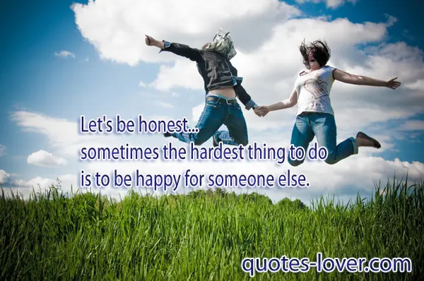 Let's be honest... sometimes the hardest thing to do is to be happy for someone else.
