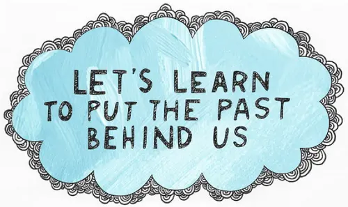 Let's learn to put the past behind us.