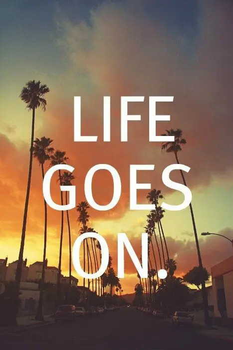 Life goes on.