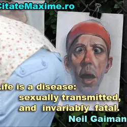 Life is a disease: sexually transmitted, and invariably fatal.