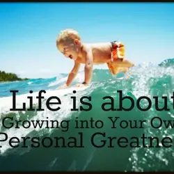 Life is about growing into your own personal greatness