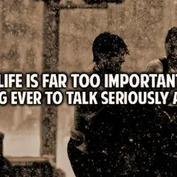 Life is far too serious a thing to talk seriously about.