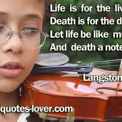 Life is for the living. Death is for the dead. Let life be like music....