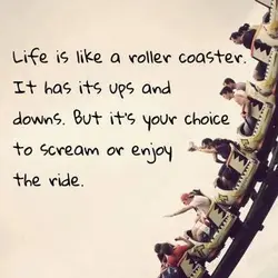 Life is like a roller coaster. It has its ups and downs. But it's your...