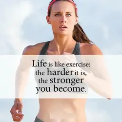 Life is like exercise - the harder it is, the stronger you become.