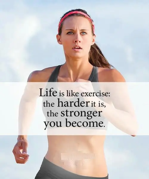 Life is like exercise - the harder it is, the stronger you become.